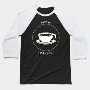 i need my coffee Baseball T-Shirt